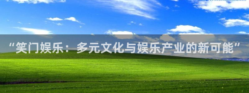 开丰娱乐：“笑门娱乐：多元文化与娱乐产业的新可能”